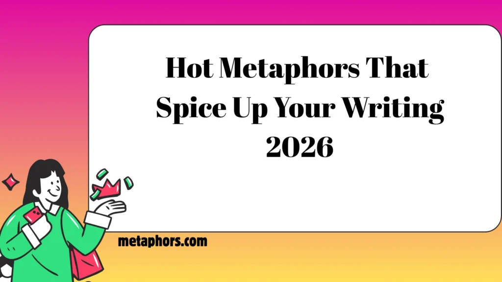 Hot Metaphors That Spice Up Your Writing 2026