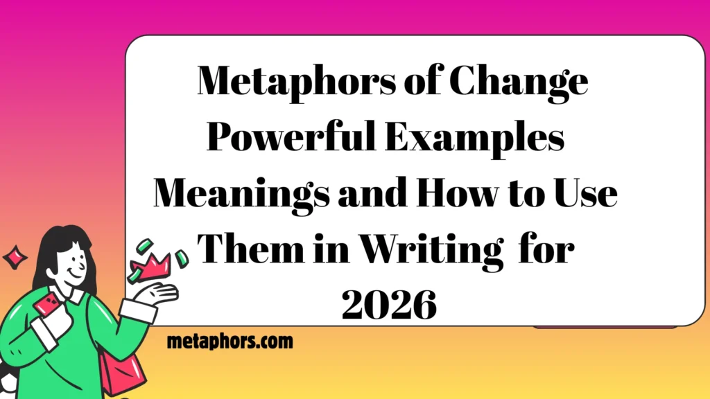 Metaphors of Change Powerful Examples, Meanings, and How to Use Them in Writing  2026